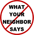 It is NOT about what your neighbor says!